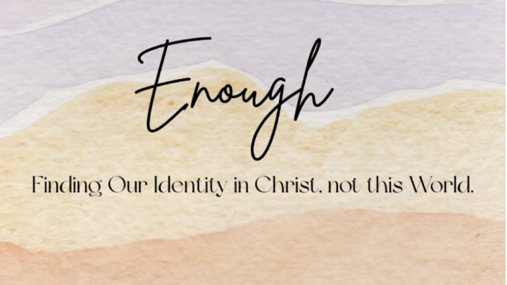 Bible Study: Enough, Finding our Identity in Christ, not this World