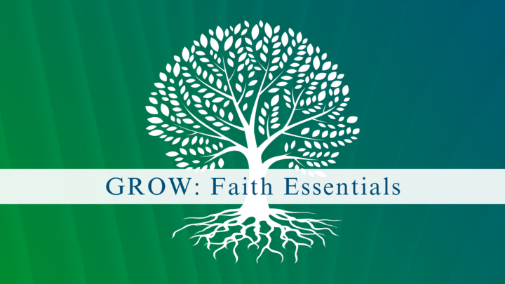 Grow 101-106: Faith Essentials |January 7, 2025| logo