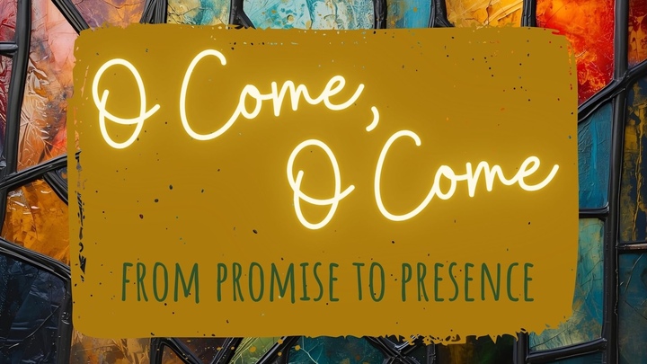 Sermon Series - O Come, O Come: FROM PROMISE TO PRESENCE logo