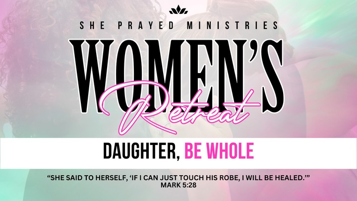 She Prayed Retreat- Daughter, Be Whole logo