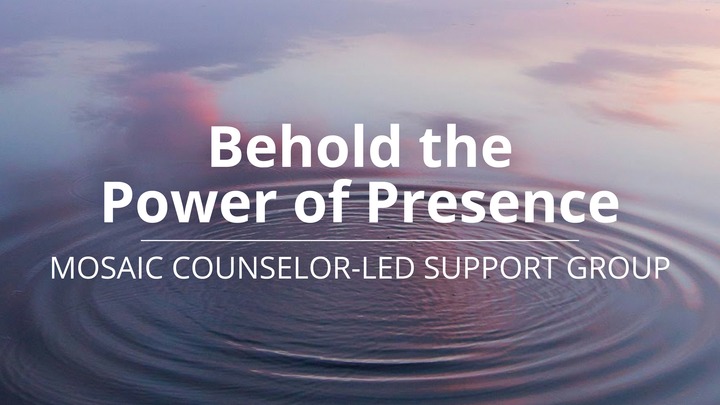 Mosaic Counselor-Led Support Group :: Behold The Power of Presence logo